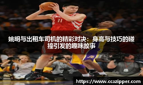 姚明与出租车司机的精彩对决：身高与技巧的碰撞引发的趣味故事