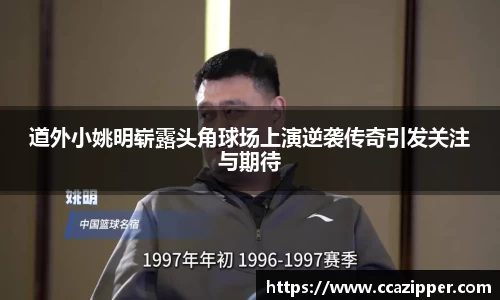 道外小姚明崭露头角球场上演逆袭传奇引发关注与期待