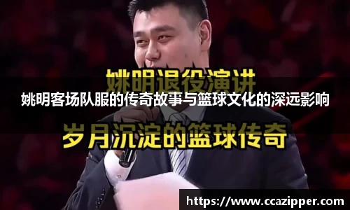 姚明客场队服的传奇故事与篮球文化的深远影响