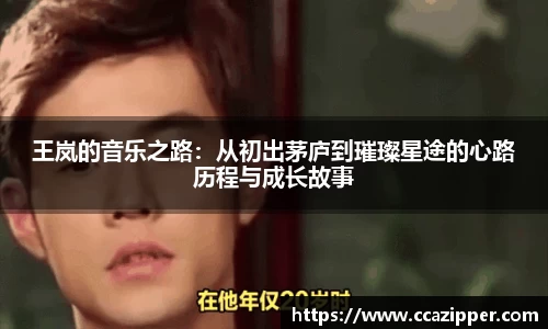 王岚的音乐之路：从初出茅庐到璀璨星途的心路历程与成长故事