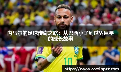 内马尔的足球传奇之路：从巴西小子到世界巨星的成长故事